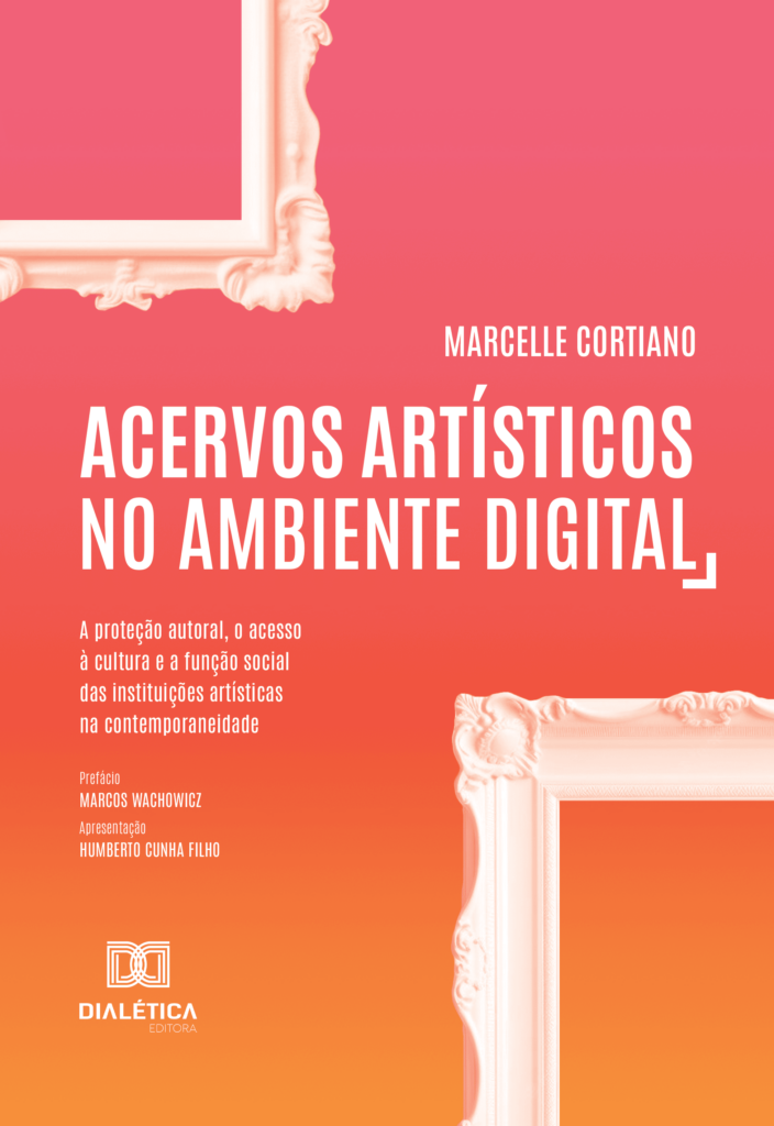 Capa do Livro de autoria de MARCELLE CORTIANO: Acervos artísticos no ambiente digital: a proteção autoral, o acesso à cultura e a função social das instituições artísticas na contemporaneidade